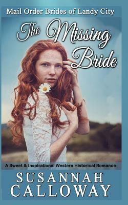 The Missing Bride: A Sweet & Inspirational Western Historical Romance by Susannah Calloway