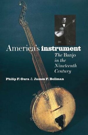 America's Instrument: The Banjo in the Nineteenth-Century by Philip F. Gura