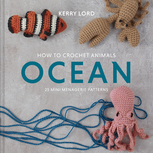 How to Crochet Animals: Ocean, Volume 5: 25 Mini Menagerie Patterns by Kerry Lord