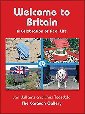 Welcome to Britain: A Celebration of Real Life by Jan Williams, Chris Teasdale