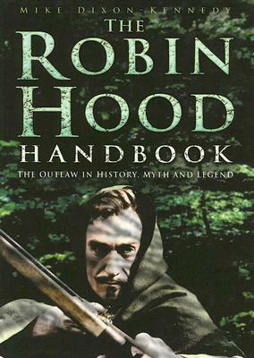 The Robin Hood Handbook: The Outlaw in History, Myth and Legend by Mike Dixon-Kennedy