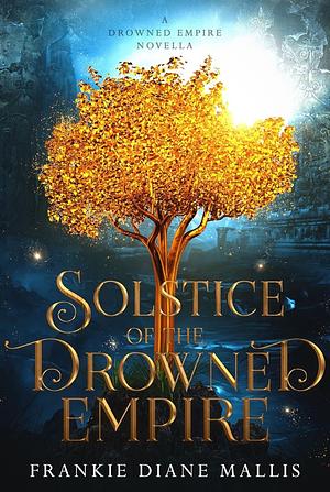 Solstice of the Drowned Empire  by Frankie Diane Mallis