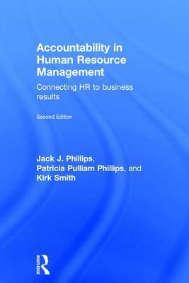 Accountability in Human Resource Management: Connecting HR to Business Results by Jack J. Phillips, Kirk Smith, Patricia Pulliam Phillips