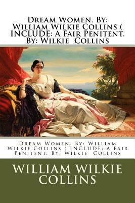 Dream Women. By: William Wilkie Collins ( INCLUDE: A Fair Penitent. By: Wilkie Collins by Wilkie Collins