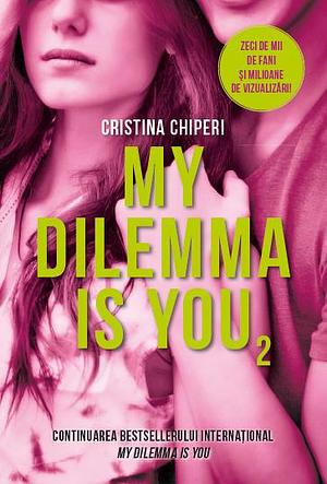 My dilemma is you - vol. 2 by Cristina Chiperi, Cristina Chiperi