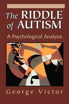 The Riddle of Autism: A Psychological Analysis by George Victor