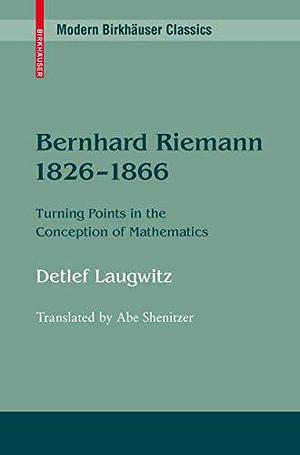 Bernhard Riemann 1826–1866: Turning Points in the Conception of Mathematics by Detlef Laugwitz