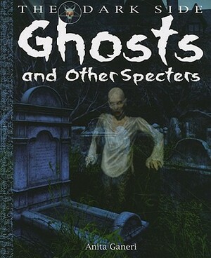 Ghosts and Other Specters by Anita Ganeri