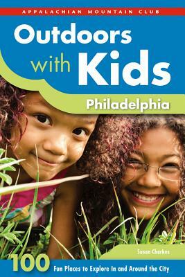 Outdoors with Kids Philadelphia: 100 Fun Places to Explore in and Around the City by Susan Charkes