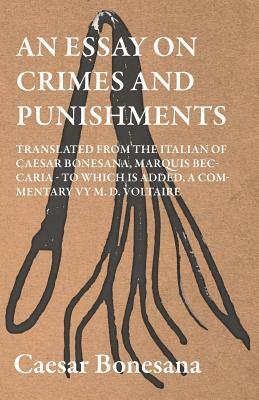 An Essay On Crimes And Punishments, Translated From The Italien Of Ceasar Bonesana, Marquis Beccaria. To Which Is Added, A Commentary By M. D. Voltair by Cesare Beccaria