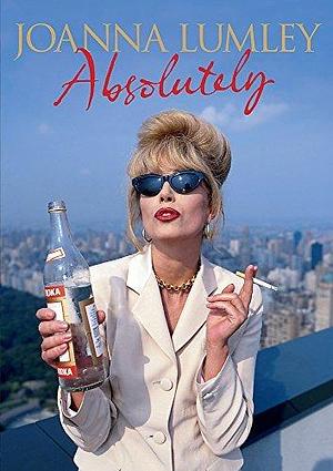 Absolutely: A Memoir by Joanna Lumley by Joanna Lumley, Joanna Lumley