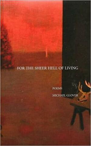 For the Sheer Hell of Living by Michael Glover