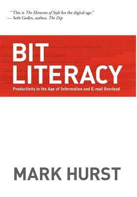 Bit Literacy: Productivity in the Age of Information and E-mail Overload by Mark Hurst