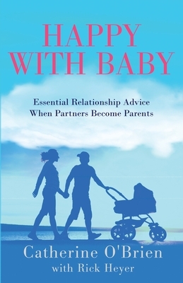 Happy With Baby: Essential Relationship Advice When Partners Become Parents by Catherine O'Brien