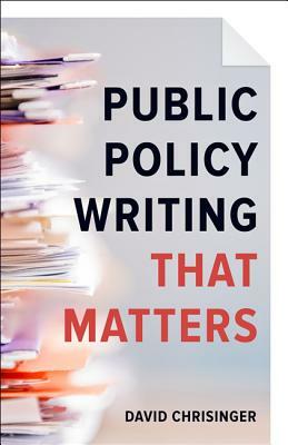 Public Policy Writing That Matters by David Chrisinger