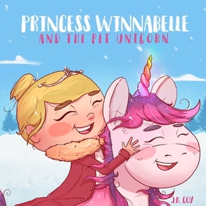 Princess Winnabelle and the Pet Unicorn: A Story about Responsibility and Time Management for Girls 3-9 yrs. by J. K. Coy