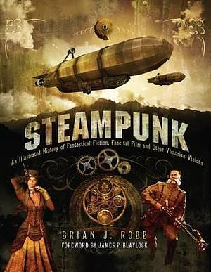 Steampunk an illustrated history of fantastical fiction /anglais by Brian J. Robb, Brian J. Robb