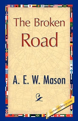The Broken Road by E. W. Mason A. E. W. Mason, A.E.W. Mason