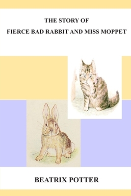 The Story Of A Fierce Bad Rabbit And Miss Moppet by Beatrix Potter