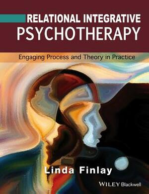 Relational Integrative Psychotherapy: Engaging Process and Theory in Practice by Linda Finlay