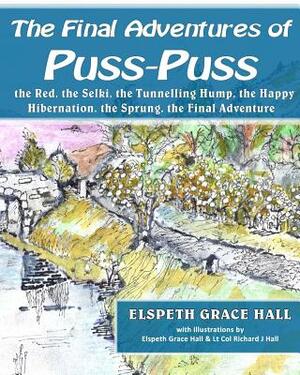 The Final Adventures of Puss-Puss: Puss-Puss, the Red, the Selki, the Tunneling Hump, Happy Hibernation, Sprung & the Final Adventure by Elspeth Grace Hall