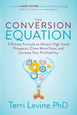 The Conversion Equation: A Proven Formula to Attract High-Level Prospects, Close More Sales, and Increase Your Profitability by Terri Levine