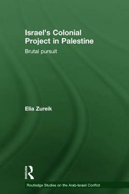 Israel's Colonial Project in Palestine: Brutal Pursuit by Elia Zureik