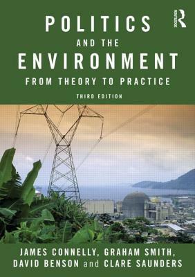 Politics and the Environment: From Theory to Practice by David Benson, Graham Smith, James Connelly