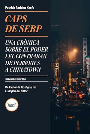 Caps de serp: Una crònica sobre el poder i el contraban de persones a Chinatown by Patrick Radden Keefe, Ricard Gil Giner