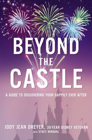 Unpacking the Castle: A Disney Insider S Guide to Finding Your Happily Ever After by Jody Jean Dreyer, Stacy L Windahl