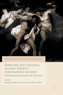 Parricide and Violence Against Parents: A Cross-Cultural View Across Past and Present by Phillip S. Shon, Raisa Maria Toivo, Marianna Muravyeva