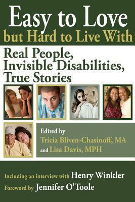 Easy to Love But Hard to Live with: Real People, Invisible Disabilities, True Stories by Lisa Davis, Brian Leaf, Stephanie Manes, Rondalyn Whitney, Janice Goldstein, Dawn Huebner, Vasavi Kumar, Margaret S. Price, Ellen Notbohm, Joseph Burgo, Gerald Hurowitz, Tricia Bliven-Chasinoff, Chynna Laird, Jennifer O'Toole, Shannon Shy, David Finch
