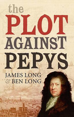 The Plot Against Pepys by Ben Long, James Long