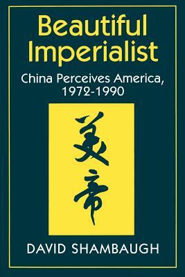 Beautiful Imperialist: China Perceives America, 1972-1990 by David Shambaugh
