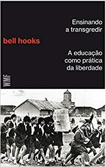 Ensinando a Transgredir: A Educação Como Prática da Liberdade by bell hooks