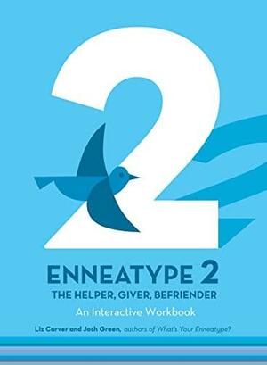 Enneatype 2: The Helper, Giver, Befriender: An Interactive Workbook by Josh Green, Liz Carver