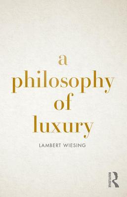 A Philosophy of Luxury by Lambert Wiesing