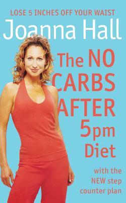 The No Carbs After 5pm Diet by Joanna Hall