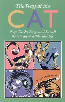 Way of the Cat: Nap, Do Nothing and Stretch Your Way to a Blissful Life by Dana Kramer-Rolls