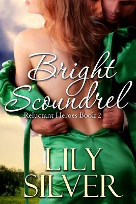 Bright Scoundrel: Reluctant Heroes Book Two by Lily Silver