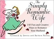 The Simply Romantic Wife: 150 Fun and Creative Ways to Romance Your Husband by Barbara Rainey, Dennis Rainey