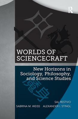 Worlds of ScienceCraft: New Horizons in Sociology, Philosophy, and Science Studies by Sabrina M. Weiss, Alexander Stingl, Sal Restivo