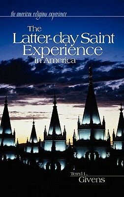 The Latter-Day Saint Experience in America by Terryl Givens