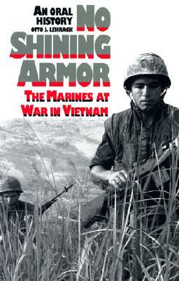 No Shining Armor: The Marines at War in Vietnam?an Oral History by Otto J. Lehrack