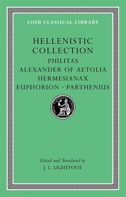 Hellenistic Collection: Philitas. Alexander of Aetolia. Hermesianax. Euphorion. Parthenius by 