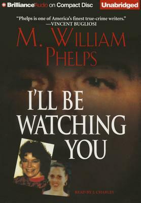 I'll Be Watching You by M. William Phelps