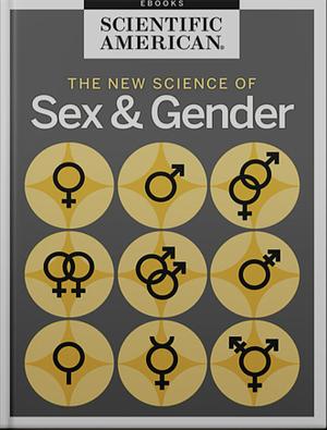 The New Science of Sex and Gender by Editors of Scientific American