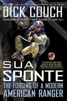 Sua Sponte: The Forging of a Modern American Ranger by Dick Couch