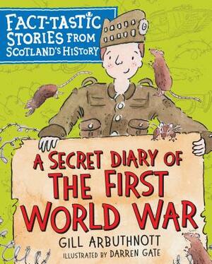 A Secret Diary of the First World War: Fact-Tastic Stories from Scotland's History by Gill Arbuthnott