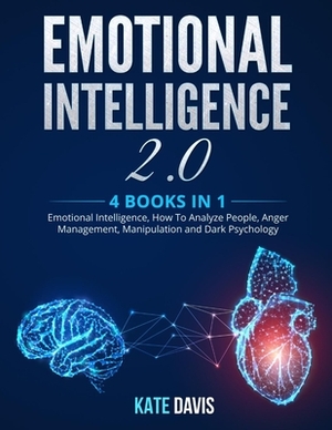 Emotional Intelligence 2.0: 4 books in 1: Emotional Intelligence, How To Analyze People, Anger Management, Manipulation and Dark Psychology by Kate Davis